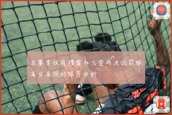 本赛季仅有穆雷和戈登两次低罚球高分表现的球员分析