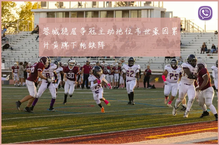 蓉城稳居争冠主动地位韦世豪因累计黄牌下轮缺阵