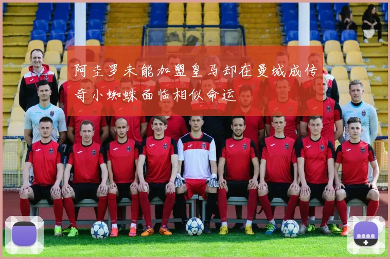 阿圭罗未能加盟皇马却在曼城成传奇小蜘蛛面临相似命运