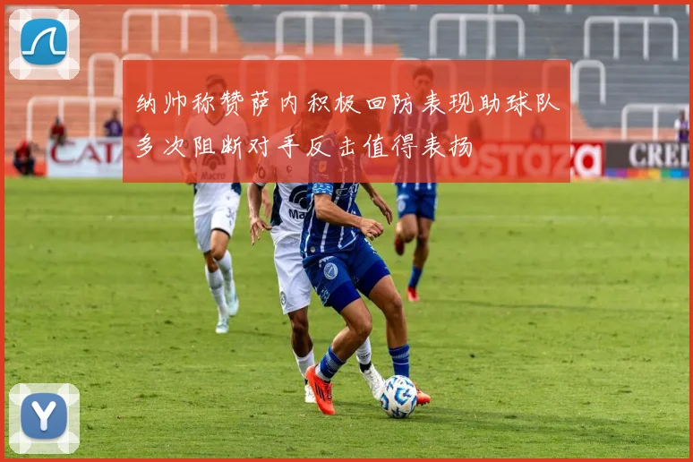 纳帅称赞萨内积极回防表现助球队多次阻断对手反击值得表扬